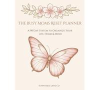 The Busy Moms 90 Day Reset Planner: A 90-Day Life Organization system for Productivity, Home Managment, HabitTracking, Self-Care & Mental Clarity (The Rest & Renew Collection by Sunnyside Lane Co)
