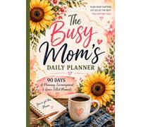 The Busy Mom's Daily Planner: 90 Days of Simple Planning, Affirmations, Brain Dumps, Highs, Lows & Time for You