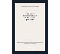 The Busy Professional’s Self-Care Journal: 30 Guided Prompts to Improve Communication, Decision-Making, Emotional Intelligence, and Team Performance