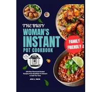 The Busy Woman’s Instant Pot Cookbook: 100 Plus Flavor-Packed Recipes From Breakfast to Dessert in Half the Time
