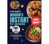 The Busy Woman’s Instant Pot Cookbook: 100 Plus Flavor-Packed Recipes From Breakfast to Dessert in Half the Time