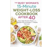 The Busy Woman's 15-Minute Weight Loss Cookbook After 40: Fast, High-Protein Meals and Simple Prep Strategies for Midlife Fat Loss