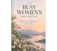 The Busy Woman's Journal: Guided Prompts to Manage Stress, Find Balance & Make Space for Yourself