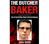 The Butcher Baker: Life of Serial Killer Robert Christian Hansen: 4 (Serial Killer True Crime Books)