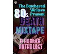 The Butchered Writers Present: 80s Death Mixtape: A Horror Anthology
