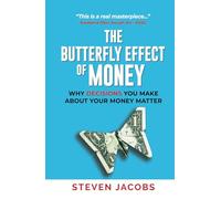THE BUTTERFLY EFFECT OF MONEY: WHY DECISIONS YOU MAKE ABOUT YOUR MONEY MATTER