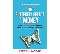 THE BUTTERFLY EFFECT OF MONEY: WHY DECISIONS YOU MAKE ABOUT YOUR MONEY MATTER