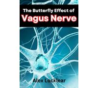 The Butterfly Effect of the Vagus Nerve: Unlock Your Body's Self-Healing Potential to Overcome Your Migraines, Anxiety, Depression, and More Chronic Pain and Mental Health Challenges