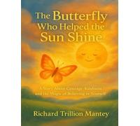 The Butterfly Who Helped The Sun Shine: A Story About Courage, Kindness, And The Magic Of Believing In Yourself