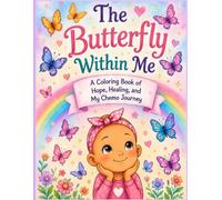 The Butterfly Within Me: A Coloring Book of Hope, Healing, and My Chemo Journey