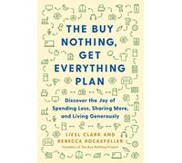 The Buy Nothing, Get Everything Plan: Discover the Joy of Spending Less, Sharing More, and Living Generously