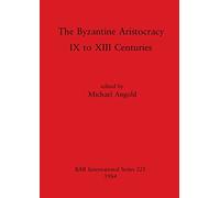 The Byzantine Aristocracy: IX to XIII Centuries: 221 (British Archaeological Reports International Series)