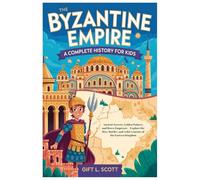 The Byzantine Empire: A Complete History for Kids: Ancient Secrets, Golden Palaces, and Brave Emperors-Explore the Rise, Battles, and Achievements of ... (Kids Fun, History and Educational books)
