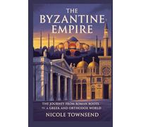 THE BYZANTINE EMPIRE: The journey from Roman roots to a Gr nd Orthodox world (World Empires Series)