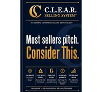 The C.L.E.A.R. Selling System: A Complete Enterprise Selling Methodology for Services Professionals