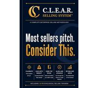 The C.L.E.A.R. Selling System: A Complete Enterprise Selling Methodology for Services Professionals
