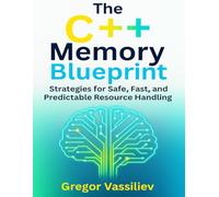 The C++ Memory Blueprint": Strategies for Safe, Fast, and Predictable Resource Handling
