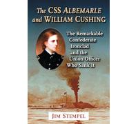 The C.S.S. Albemarle and William Cushing: The Remarkable Confederate Ironclad and the Union Officer Who Sank it