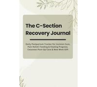 The C-Section Recovery Journal: Daily Postpartum Tracker for Incision Care, Pain Relief, Feeding & Healing Progress | Cesarean Post-Op Care & New Mom Gift
