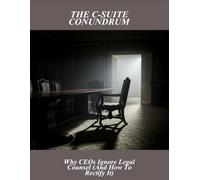 The C-Suite Conundrum: Why Ceos Ignore Legal Counsel (And How To Rectify It)