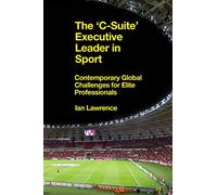 The ’C-Suite’ Executive Leader in Sport: Contemporary Global Challenges for Elite Professionals