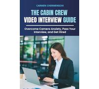 THE CABIN CREW VIDEO INTERVIEW GUIDE: Overcome Camera Anxiety, Pass Your Interview, and Get Hired (The Cabin Crew Blueprint Series)