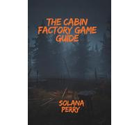 The Cabin Factory Game Guide: A SURVIVOR’S PATH TO THE UNKNOWN