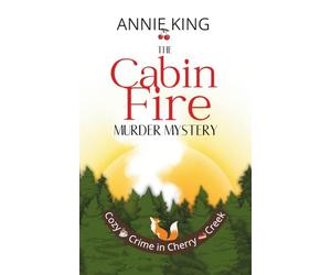 The Cabin Fire Murder Mystery: An American small-town mystery amid scenic landscapes and quirky characters: 1 (Cozy Crime in Cherry Creek)