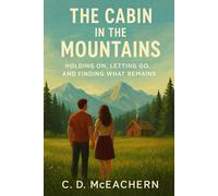 The Cabin in the Mountains: Holding On, Letting Go, and Finding What Remains