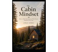 The Cabin Mindset: How to Think Like Someone Who Chooses Simplicity Over Size