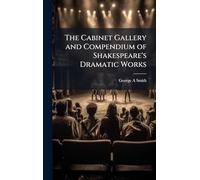 The Cabinet Gallery and Compendium of Shakespeare's Dramatic Works