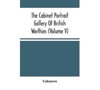 The Cabinet Portrait Gallery Of British Worthies (Volume V)
