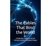 The Cables That Bind the World: Undersea Cables and the Infrastructure of Global Power (Infrastructure - The Hidden World)