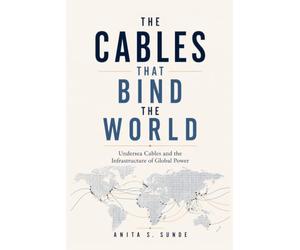 The Cables That Bind the World: Undersea Cables and the Infrastructure of Global Power (Infrastructure - The Hidden World)
