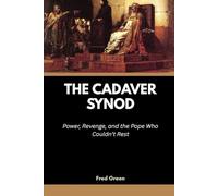 The Cadaver Synod: Power, Revenge, and the Pope Who Couldn’t Rest (Strange Events in History and How they Happened)