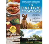 The Caddy's Cookbook: Remembering Favorite Recipes from the Caddy House to the Clubhouse of Augusta National Golf Club
