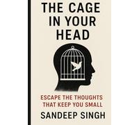 The Cage in Your Head: Escape the Thoughts That Keep You Small