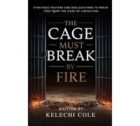 The Cage Must Break by Fire: Strategic Prayers and Declarations to Break Free from the Cage of Limitation (Prophetic Prayers to Cancel Demotion, Stolen Ground, and Satanic Manipulation)