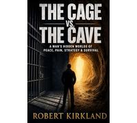 The cage vs the cave: A Man's Hidden Worlds of Peace, Pain, Strategy & Survival