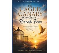 The Caged Canary Who Chose to Break Free: A Journey of Losing, Choosing, and Falling in Love with Myself Again