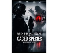 The Caged Species: A Psychological Thriller Where Nothing Is What It Seems - In 2030, humanity became the caged species