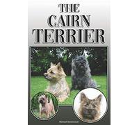 The Cairn Terrier: A Complete and Comprehensive Owners Guide to: Buying, Owning, Health, Grooming, Training, Obedience, Understanding and Caring for Your Cairn Terrier