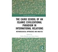 The Cairo School of an Islamic Civilizational Paradigm in International Relations : Methodological Approaches and Analysis