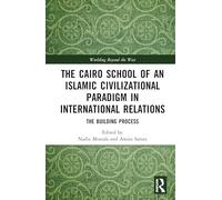The Cairo School of an Islamic Civilizational Paradigm in International Relations: The Building Process (Worlding Beyond the West)