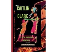 The Caitlin Clark Biography: A Life In Pursuit Of Greatness