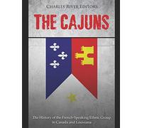The Cajuns: The History of the French-Speaking Ethnic Group in Canada and Louisiana
