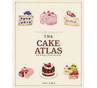 The Cake Atlas: 100 Recipes, Classic to Global