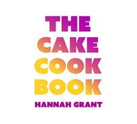 The Cake Cookbook: Have Your Cake and Eat Your Veggies Too