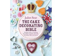 The Cake Decorating Bible: Simple steps to creating beautiful cupcakes, biscuits, birthday cakes and more: The step-by-step guide from ITV’s ‘Beautiful Baking’ expert Juliet Sear