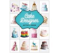 The Cake Designer Activity Book: A Fun Coloring Book for Cake Lovers to Plan, Create and Color Your Stunning Culinary Masterpieces